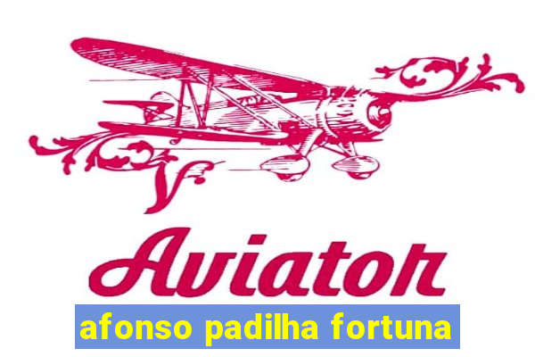 afonso padilha fortuna